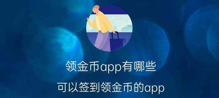 领金币app有哪些 可以签到领金币的app？